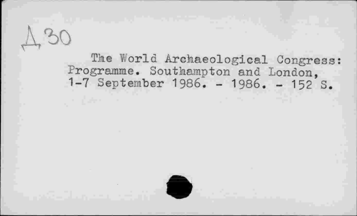 ﻿Ало
The World Archaeological Congress: Programme. Southampton and London, 1-7 September 1986. - 1986. - 152 S.